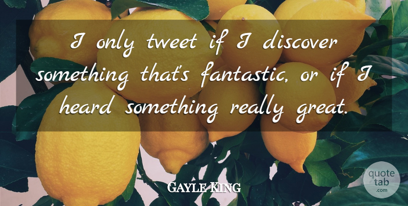 Gayle King Quote About Tweet, Fantastic, Really Great: I Only Tweet If I...