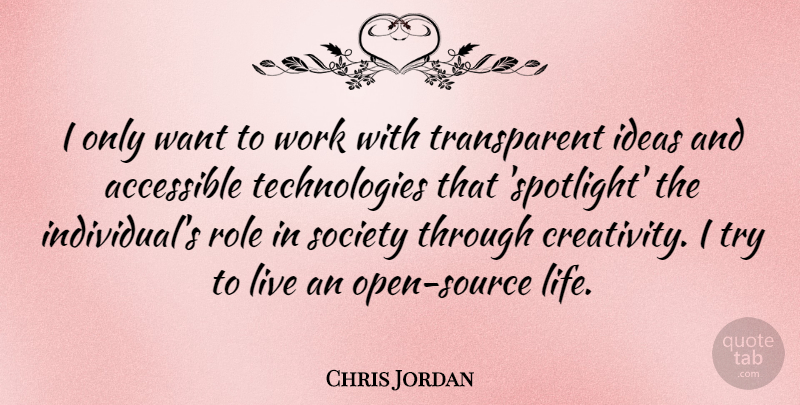 Chris Jordan Quote About Accessible, Ideas, Life, Role, Society: I Only Want To Work...