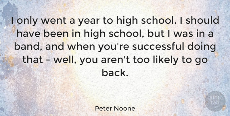 Peter Noone Quote About School, Successful, Should Have: I Only Went A Year...