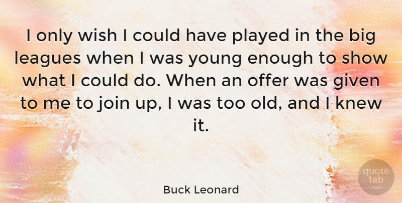 Buck Leonard Quote About Given, Knew, Leagues, Played: I Only Wish I Could...