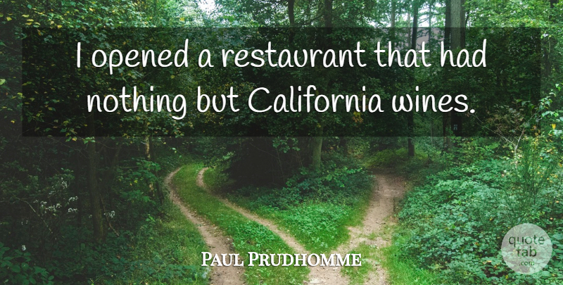 Paul Prudhomme Quote About Wine, California, Restaurants: I Opened A Restaurant That...