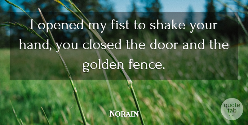 Norain Quote About Closed, Door, Fist, Golden, Opened: I Opened My Fist To...