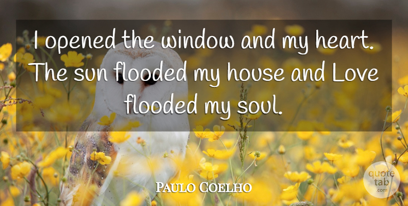 Paulo Coelho Quote About Life, Heart, House: I Opened The Window And...