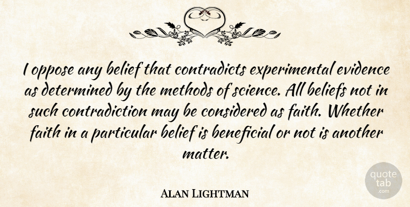 Alan Lightman Quote About May, Matter, Belief: I Oppose Any Belief That...