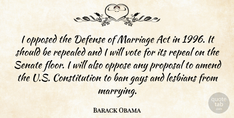 Barack Obama Quote About Ban, Constitution, Defense, Gays, Lesbians: I Opposed The Defense Of...