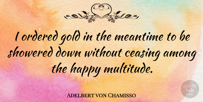 Adelbert von Chamisso Quote About Meantime, Ordered: I Ordered Gold In The...