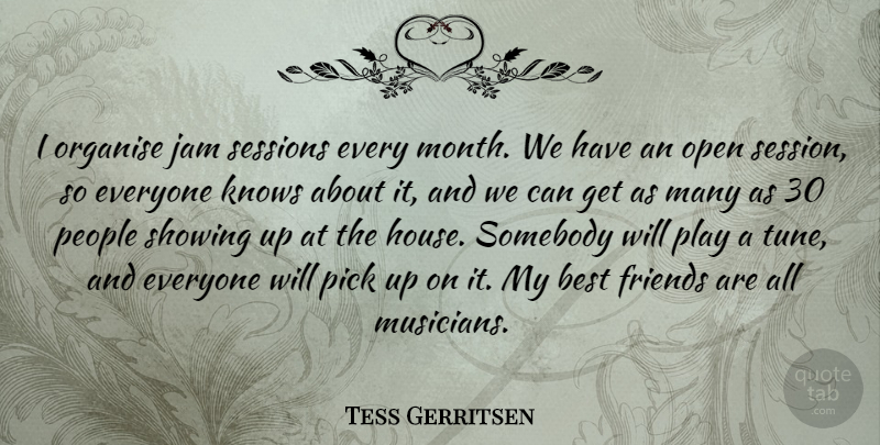 Tess Gerritsen Quote About Best, Jam, Knows, Open, Organise: I Organise Jam Sessions Every...