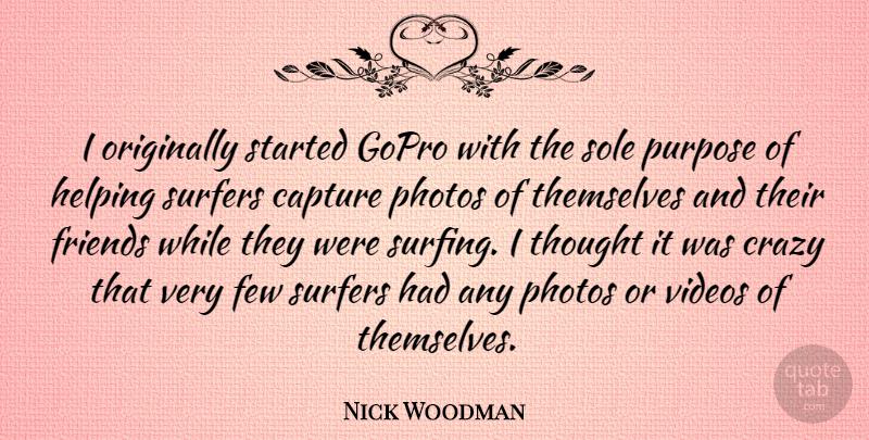 Nick Woodman Quote About Capture, Few, Originally, Photos, Sole: I Originally Started Gopro With...