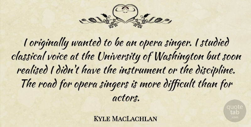Kyle MacLachlan Quote About Classical, Difficult, Instrument, Opera, Originally: I Originally Wanted To Be...
