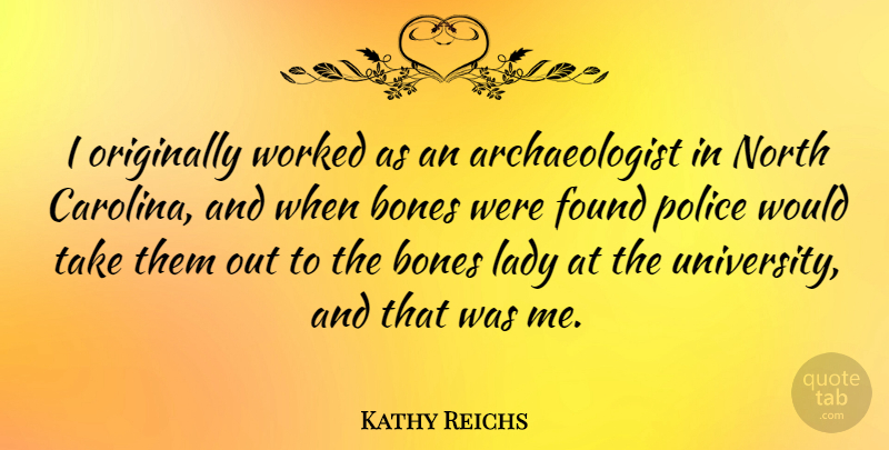 Kathy Reichs Quote About Police, North Carolina, Bones: I Originally Worked As An...