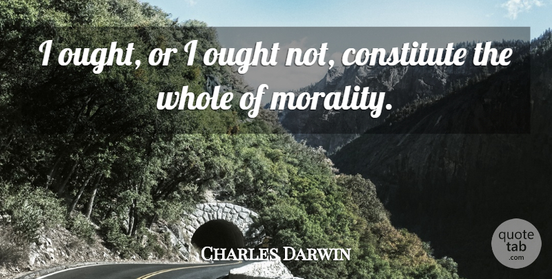 Charles Darwin Quote About Morality, Ought, Whole: I Ought Or I Ought...