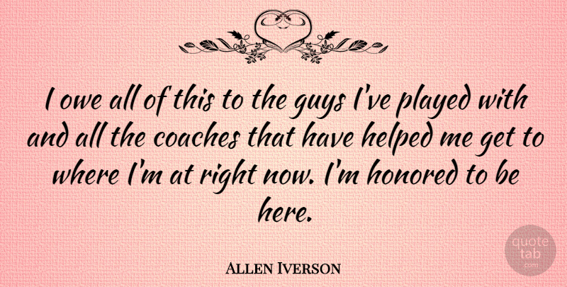 Allen Iverson Quote About Basketball, Guy, Coaches: I Owe All Of This...