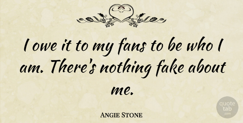 Angie Stone Quote About Who I Am, Fake, Fans: I Owe It To My...