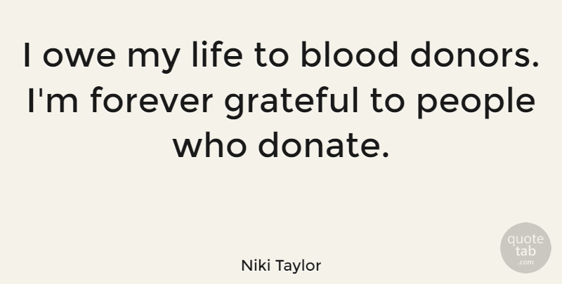 Niki Taylor Quote About Grateful, Blood, People: I Owe My Life To...
