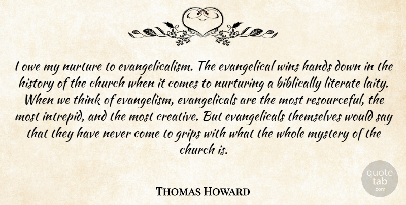 Thomas Howard Quote About Church, Grips, Hands, History, Literate: I Owe My Nurture To...