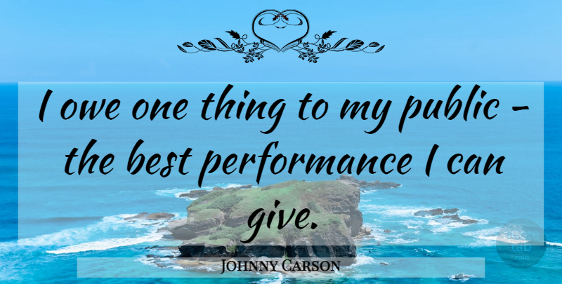 Johnny Carson Quote About Giving, Best Performance, Performances: I Owe One Thing To...