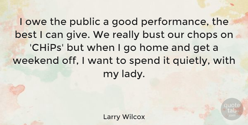 Larry Wilcox Quote About Home, Weekend, Giving: I Owe The Public A...