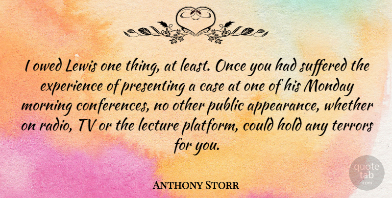 Anthony Storr Quote About Case, Experience, Hold, Lecture, Lewis: I Owed Lewis One Thing...