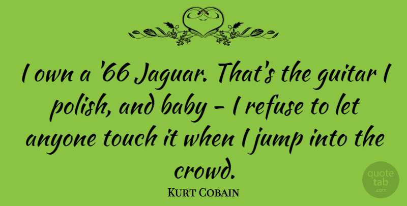 Kurt Cobain Quote About Baby, Guitar, Crowds: I Own A 66 Jaguar...
