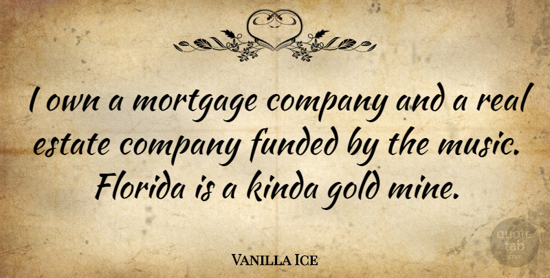 Vanilla Ice Quote About Real, Florida, Gold: I Own A Mortgage Company...