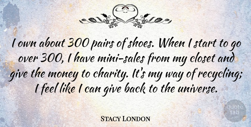 Stacy London Quote About Shoes, Giving, Charity: I Own About 300 Pairs...