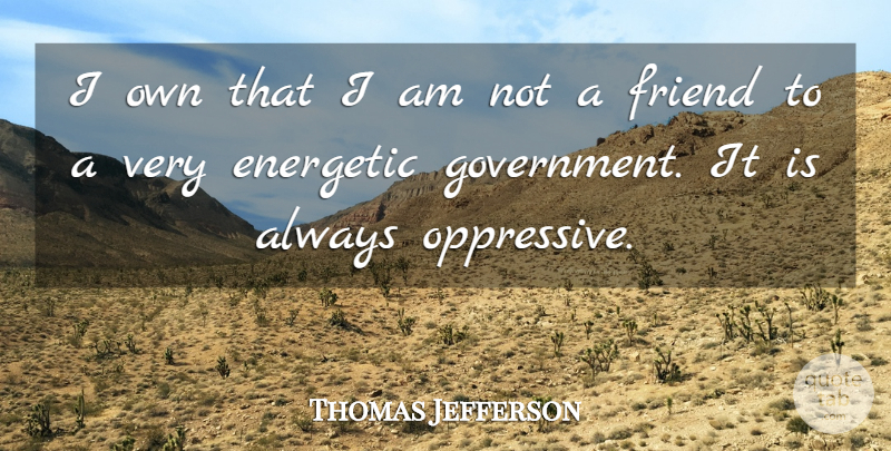 Thomas Jefferson Quote About Life And Love, Government, Liberty: I Own That I Am...