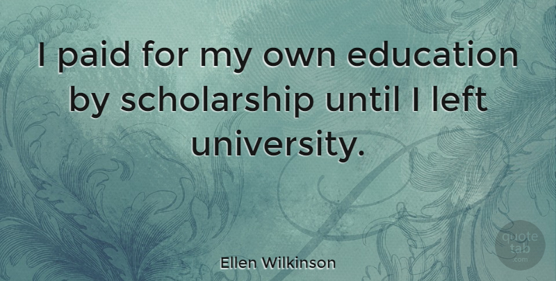 Ellen Wilkinson Quote About Scholarship, University, Paid: I Paid For My Own...