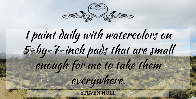 Steven Holl Quote About Pads: I Paint Daily With Watercolors...