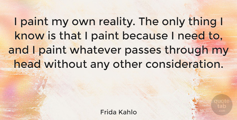 Frida Kahlo Quote About Passes, Whatever: I Paint My Own Reality...