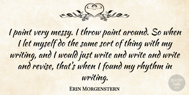 Erin Morgenstern Quote About Writing, Paint, Found: I Paint Very Messy I...