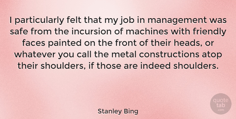 Stanley Bing Quote About Jobs, Friendly, Machines: I Particularly Felt That My...