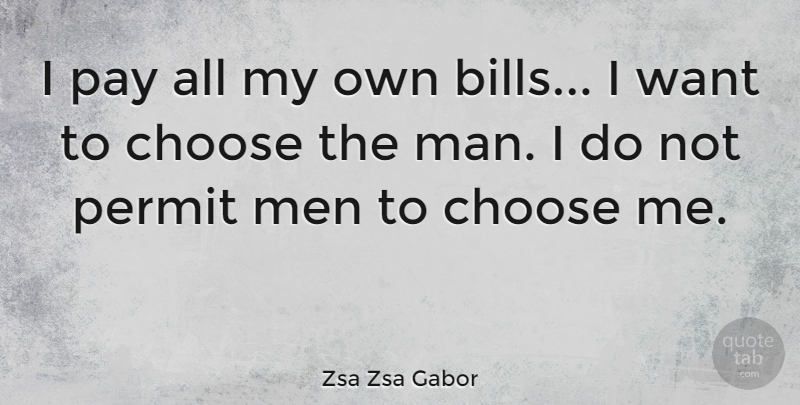 Zsa Zsa Gabor Quote About Choose, Men, Pay, Permit: I Pay All My Own...