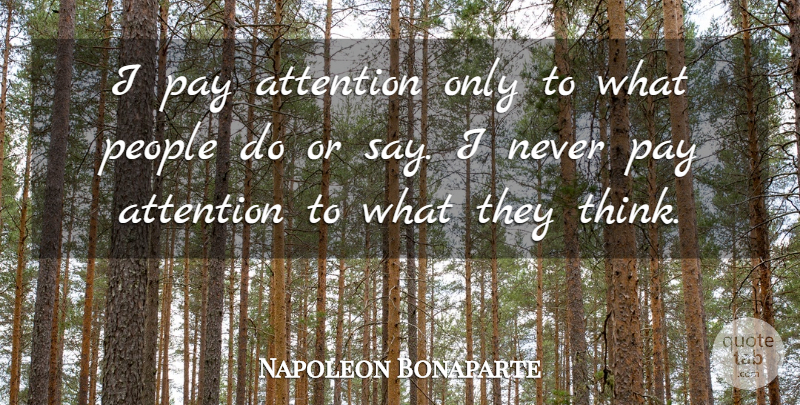 Napoleon Bonaparte Quote About Thinking, People, Attention: I Pay Attention Only To...
