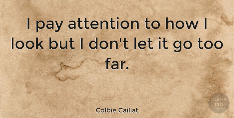 Colbie Caillat Quote About Let It Go, Attention, Pay: I Pay Attention To How...