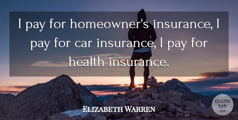 Elizabeth Warren Quote About Car, Health: I Pay For Homeowners Insurance...