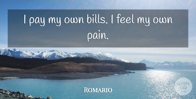 Romario Quote About Pain, Pay, Bills: I Pay My Own Bills...