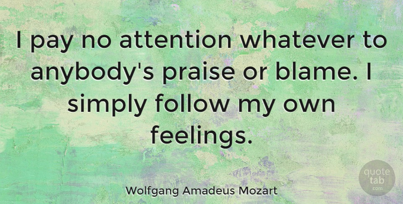 Wolfgang Amadeus Mozart Quote About Feelings, Intuition, Criticism: I Pay No Attention Whatever...