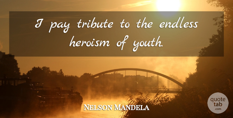 Nelson Mandela Quote About Heroism, Pay, Youth: I Pay Tribute To The...