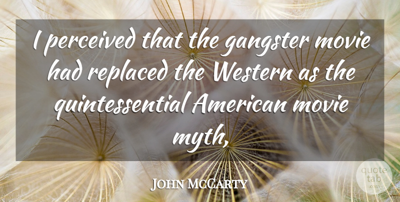 John McCarty Quote About Gangster, Perceived, Replaced, Western: I Perceived That The Gangster...