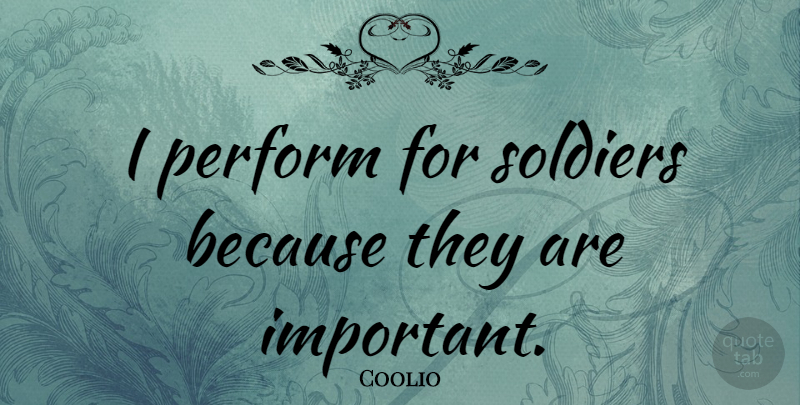 Coolio Quote About Soldier, Important, Politics: I Perform For Soldiers Because...