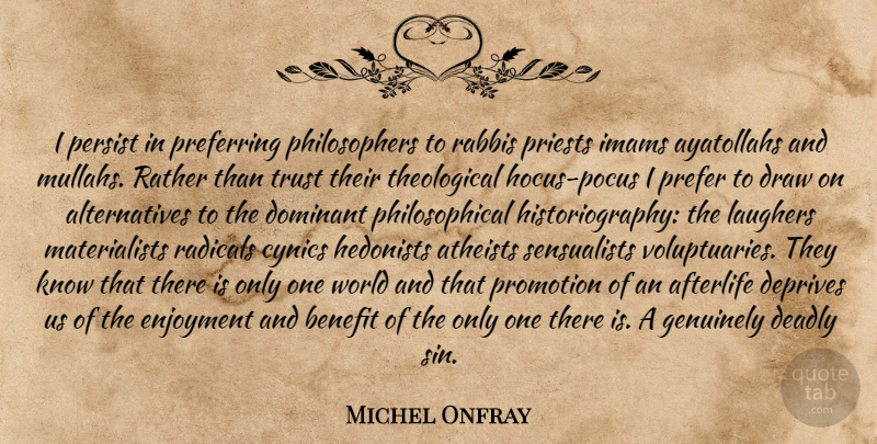 Michel Onfray Quote About Atheist, Philosophical, Afterlife: I Persist In Preferring Philosophers...