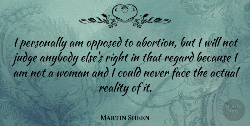 Martin Sheen Quote About Reality, Judging, Abortion: I Personally Am Opposed To...