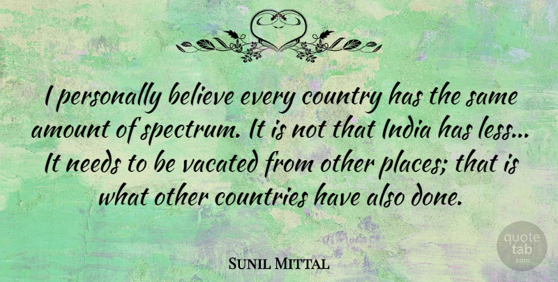 Sunil Mittal Quote About Amount, Believe, Countries, Country, Needs: I Personally Believe Every Country...