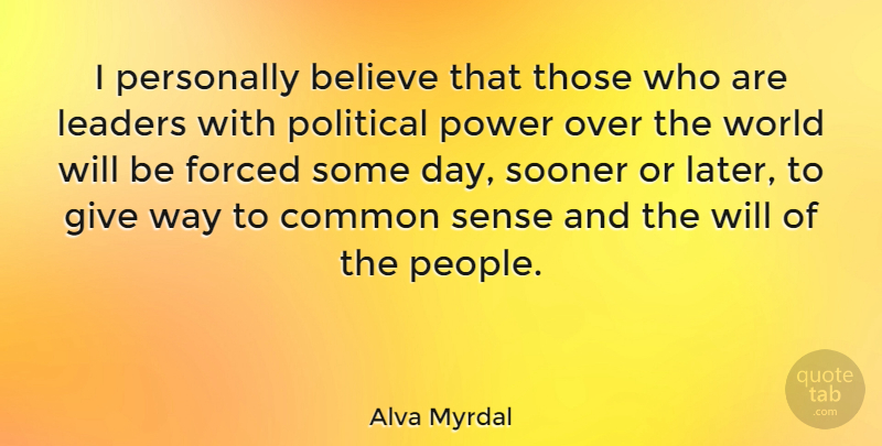 Alva Myrdal Quote About Believe, Common, Forced, Leaders, Personally: I Personally Believe That Those...
