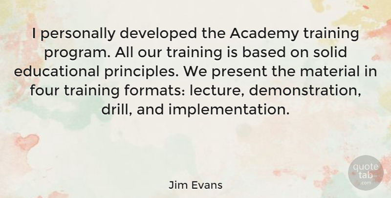 Jim Evans Quote About Educational, Training, Four: I Personally Developed The Academy...