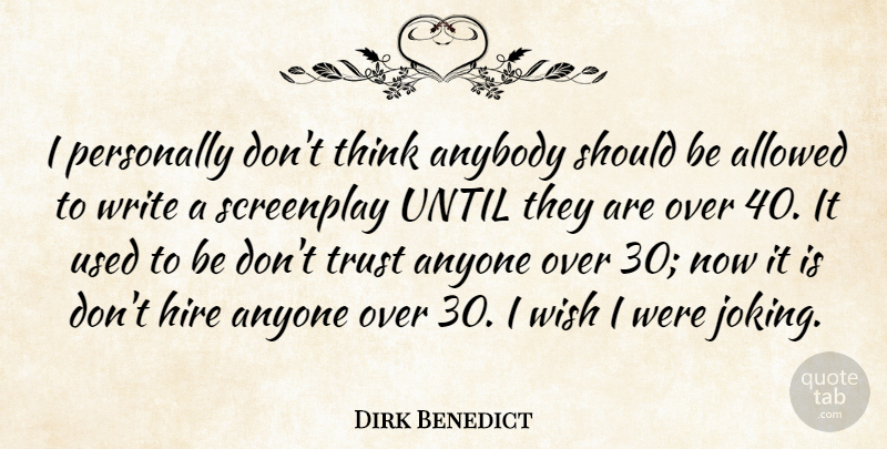 Dirk Benedict Quote About Allowed, Anybody, Anyone, Hire, Personally: I Personally Dont Think Anybody...