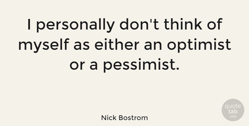 Nick Bostrom Quote About Personally: I Personally Dont Think Of...