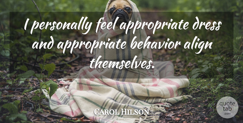 Carol Hilson Quote About Align, Behavior, Dress, Personally: I Personally Feel Appropriate Dress...