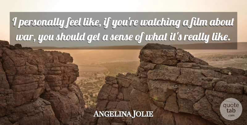 Angelina Jolie Quote About War, Film, Should: I Personally Feel Like If...