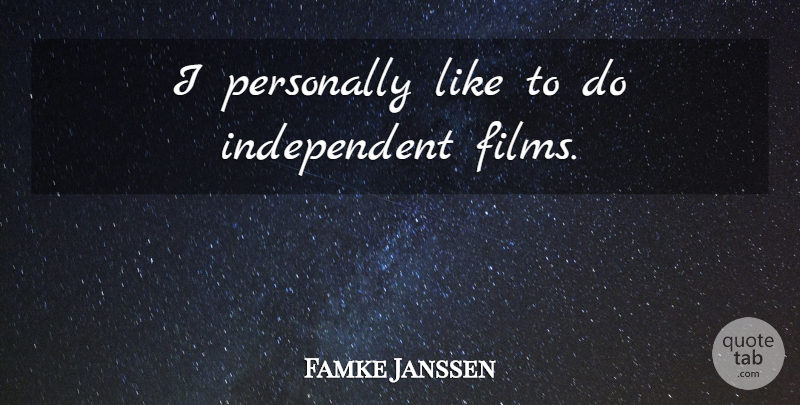Famke Janssen Quote About Independent, Film, Independent Film: I Personally Like To Do...